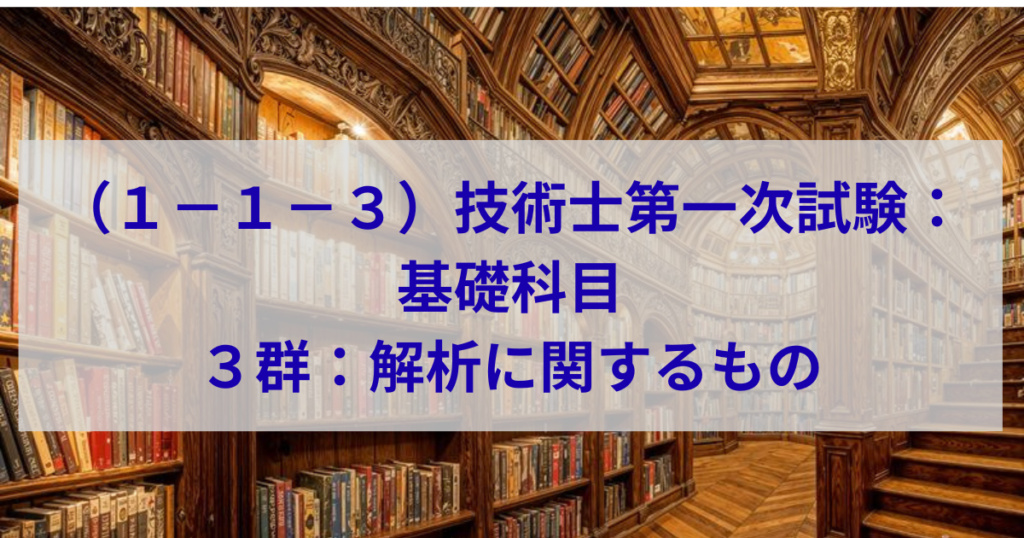 技術士第一次試験：基礎科目：3群　解析に関するもの